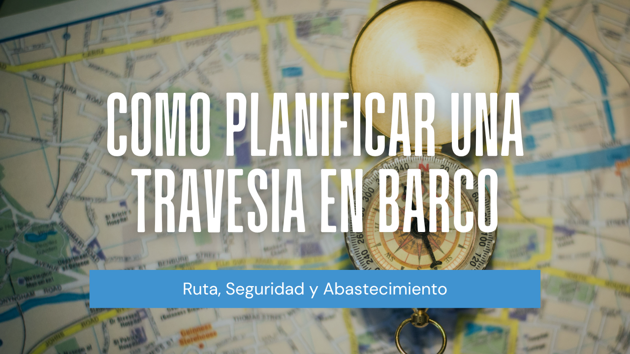 Cómo Planificar una Travesía en Barco: Ruta, Seguridad y Abastecimiento