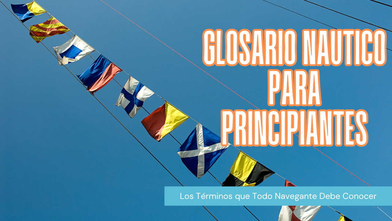 Glosario Náutico para Principiantes: Los Términos que Todo Navegante Debe Conocer