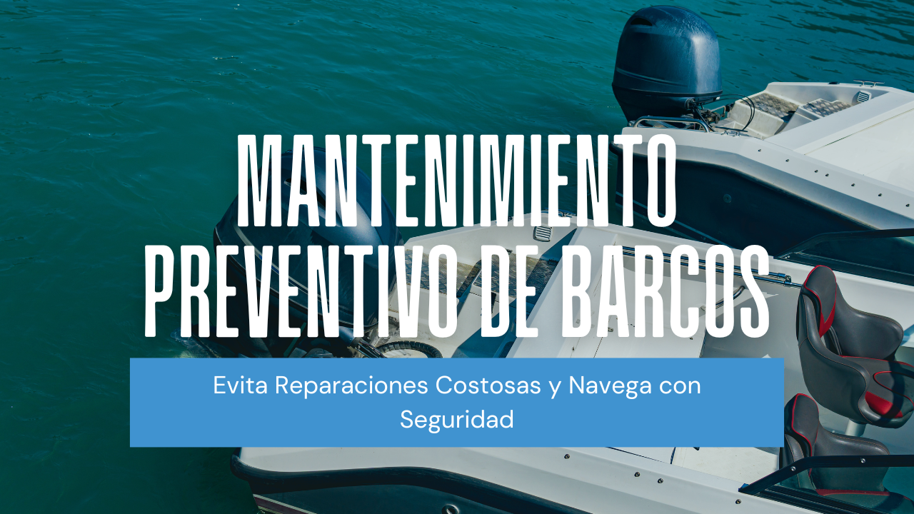 Mantenimiento Preventivo de Barcos: Consejos para Evitar Costosas Reparaciones